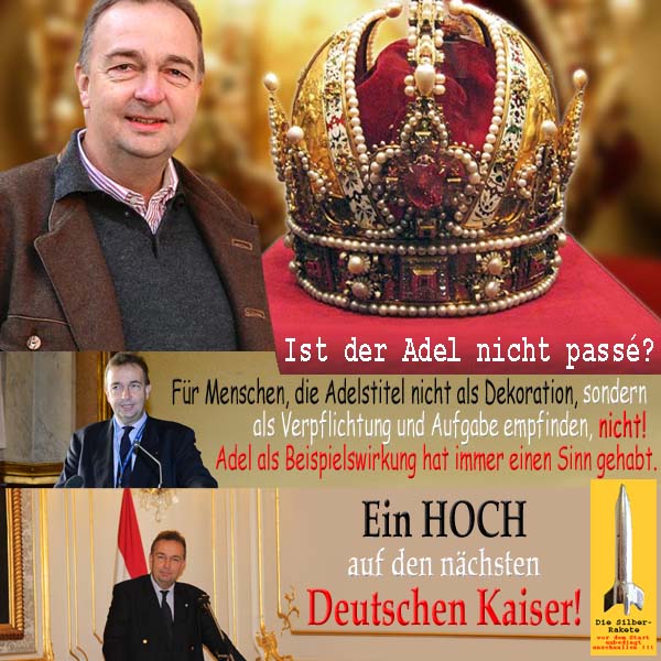 SilberRakete Karl von Habsburg Ist Adel nicht passee Verpflichtung und Aufgabe Hoch auf naechsten Dt Kaiser