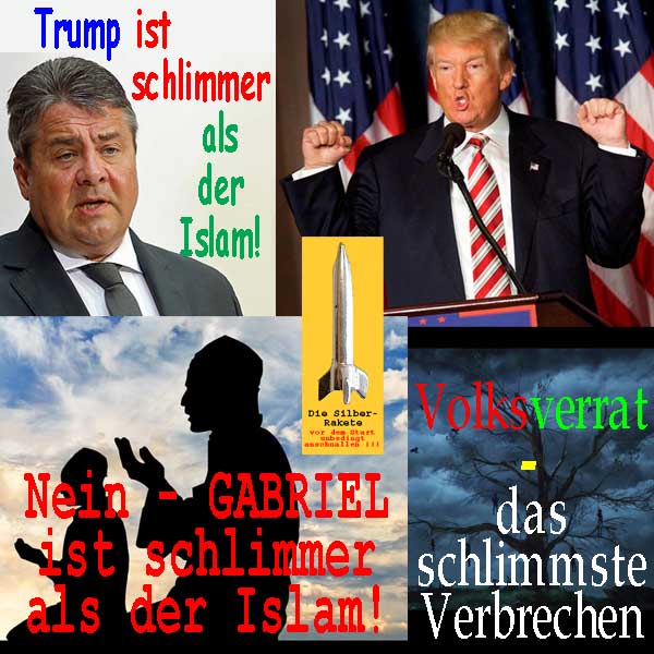 SilberRakete SGabriel DTrump ist schlimmer als Islam Nein Volksverrat das schlimmste Verbrechen