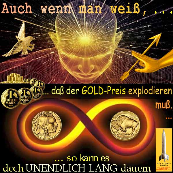 SilberRakete Auch wenn man weiss dass der GOLD Preis explodieren muss kann es doch unendlich lang dauern