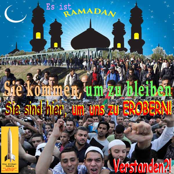 SilberRakete Es ist Ramadan Fluechtlinge kommen um zu bleiben Sie sind hier uns zu erobern Verstanden