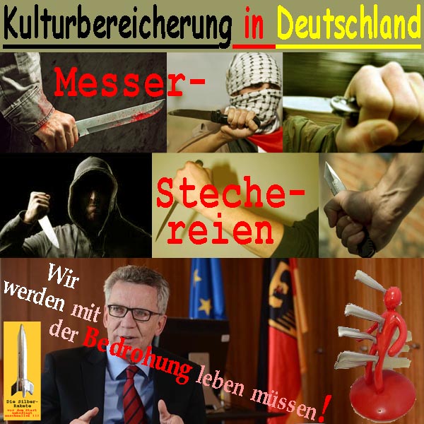 SilberRakete KulturBereicherung in Deutschland MesserStechereien Asylanten ThDeMaiziere Mit Bedrohung leben