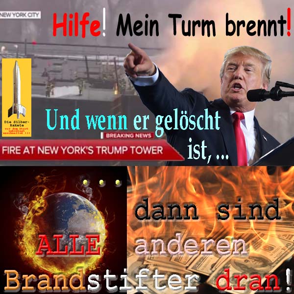 SilberRakete DTrump Hilfe Mein Turm brennt Wenn geloescht dann sind Welt Geld Brandstifter dran