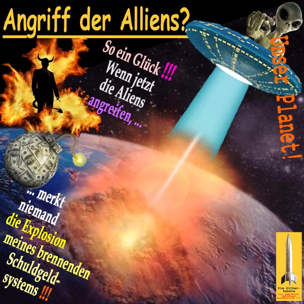 SilberRakete Angriff der Aliens Teufel So ein Glueck Niemand merkt Explosion des Schuldgeldsystems