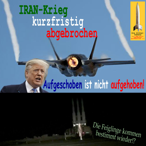 SilberRakete Krieg kurzfristig abgebrochen DTrump Aufgeschoben ist nicht aufgehoben Feiglinge