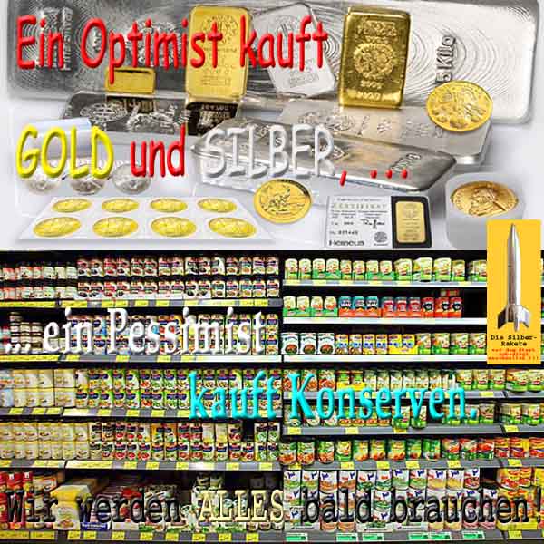 SilberRakete Optimist kauft GOLD SILBER Barren Muenzen Pessimist kauft Konserven Bald brauchen