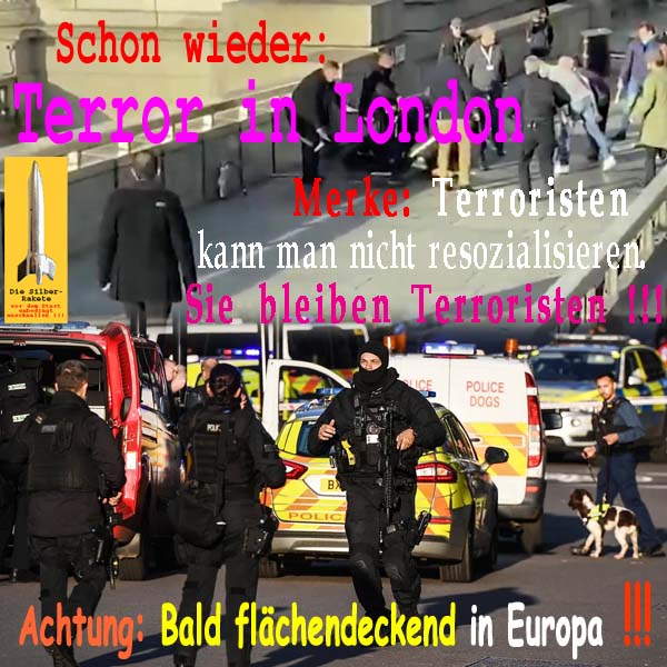 SilberRakete Wieder T E R R O R in London Nicht resozialisierbar Bald flaechendeckend in Europa